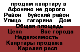 продам квартиру в Афонино не дорого › Район ­ буйский район › Улица ­ гагарина › Дом ­ 34 › Общая площадь ­ 60 › Цена ­ 450 - Все города Недвижимость » Квартиры продажа   . Карелия респ.,Петрозаводск г.